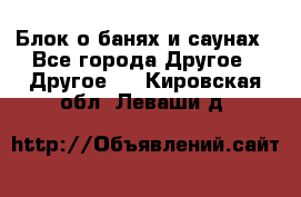 Блок о банях и саунах - Все города Другое » Другое   . Кировская обл.,Леваши д.